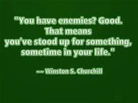 You have enimies? Good. That means that you have stood up for something sometime in your life.