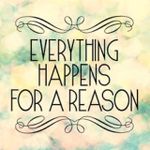 Everything happens for a reason