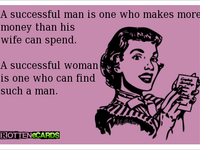 A successful man is one who makes more money than his wife can spend. A successful woman is one who can find such a man.