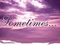 sometimes...