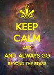 Keep calm and always go beyond the stars