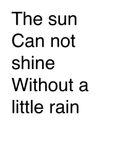 The sun can not shine without a little rain