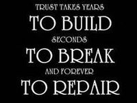 Trust takes years to build. Seconds to brake and forever to repair