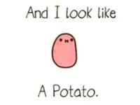 Potato! :D   me: *face palms*