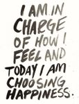 "I am in charge of how I feel and today I am choosing happiness."