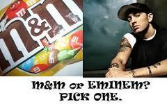 Eminem or M&M?