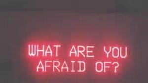 What Are You Afraid Of?