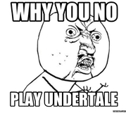 Its what I ask my friends after I ask them do you know undertale