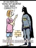 No, Batman would wear a mask and Karen would be bitching