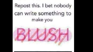 ttry cuz i wont blush man