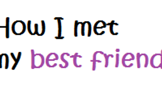 How did you meet your best friend?