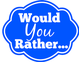 Would you rather...? (18)