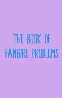 The Book of Fangirl Problems The Book of Fangirl Problems