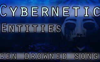 Cybernetic Entities (Ben Drowned Original Song)