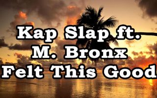 Kap Slap ft. M. Bronx - Felt This Good (Lyrics)