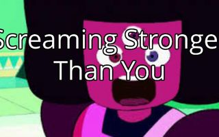 Screaming Stronger Than You