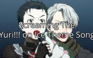 Screaming the Yuri!! on Ice Theme Song