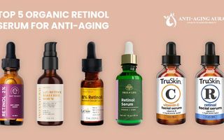 Top 5 Most important Organic Retinol Serums for Anti-Aging