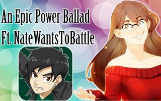 An Epic Power Ballad - Ft. NateWantsToBattle