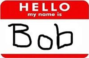 If you where in the streets and some one said hi my names bob what would you do I would love it I love the name bob and if you don't (growl) 