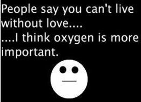 Do you think we can live without love? I've seen a lot of people say they can't live without love (as in boyfriend and girlfriend love) and that everyone needs it but I think I can survive much better without a boyfriend. I wanna know you're opinion um so yeah bye bye apple pie.