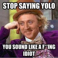 Why do people say Yolo? Yolo is the most retarded word I have ever heard and it makes me wanna scream everytime I see someone saying it so what I wanna know is,why do people keep saying iot?Its annoying and for duche bags!!X-(