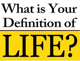 What is LIFE? (4) What is your definition of life guys? Tell me please, in the comments.