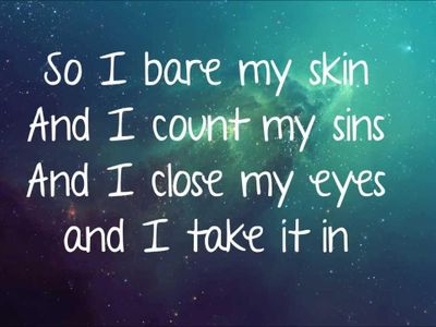 Name the song: 1. I bare my skin and I count my sins and I close my eyes and I take it in. Cause I'm ________ ___.