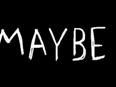 Maybe