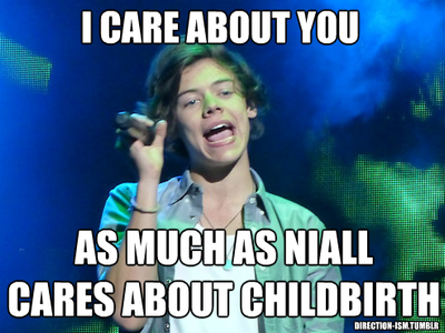 I think Niall don't care bout Childbirth