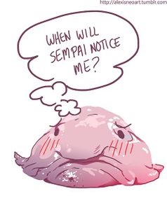 Senpai will never notice blobfish :(