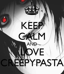 KEEP CALM AND LOVE CREEPYPASTA!!