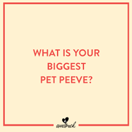 What's your biggest pet peeve?