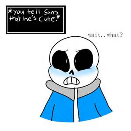 Me: do you think sans is cute? Sans: O//.\\O S-STOP IT!!