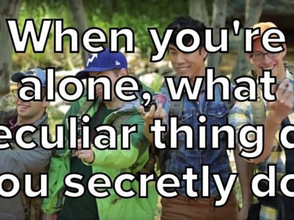 When You’re Alone, What Peculiar Thing Do You Secretly Do?