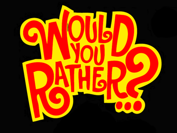 Would you rather?