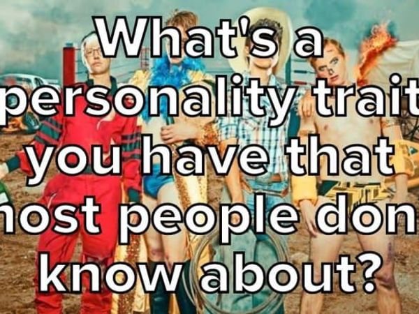 What’s A Personality Trait You Have That Most People Don’t Know About?