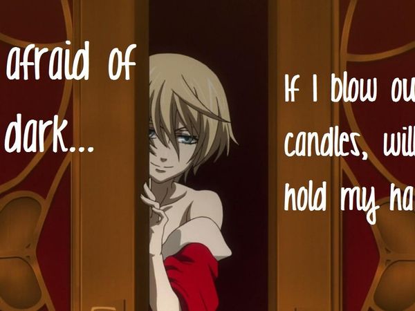 Alois: *holds on to your leg more* o..oh...I'm..supposed..to be asking...questions...BUT IT'S TO DARK