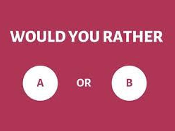 You would rather...