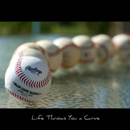 When life throws a curve ball, you...