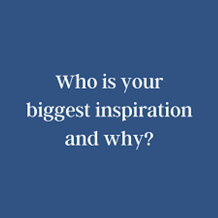 What's your biggest inspiration?