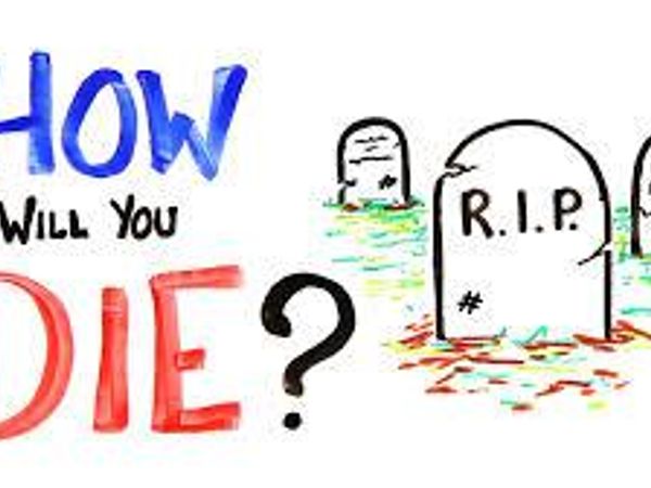 How did you die or will die?