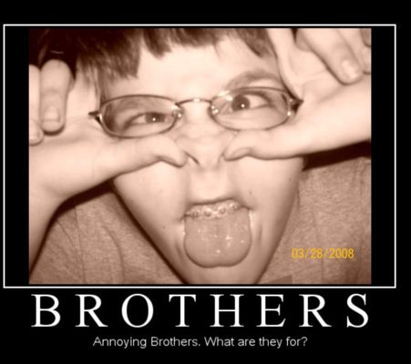 What type of annoying are your brothers?