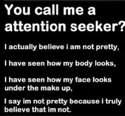 Why do users usually think other people are attention-seekers? -.- Honestly, it's kinda sad. Like one time, I told someone that my dad died(both this situation and the death was a few years ago) and they completely blew me off and said I was an attention-seeker! Like, WTF was wrong with that?! I was trying to look for comfort, NOT attention! Believe me, I was really grief-stricken that time and with that comment putting me down, I started cutting myself! -.- Seriously, why do people usually think that others are seeking attention? This is just plain sad.