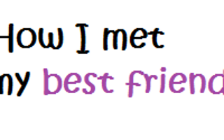 How did you meet your best friend?