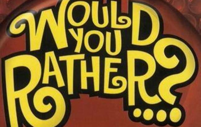 Would you rather...?