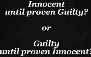 Innocent Until Proven Guilty or Guilty Untile Proven Innocent