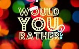 Would you rather: