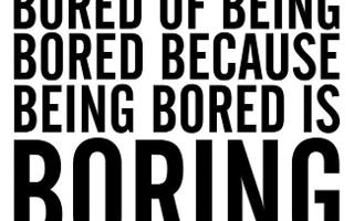 How often are you bored?