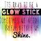 "It's OK to be a glowstick. Sometimes we need to break before we shine."